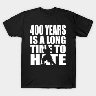 400 years is a long time to hate... T-Shirt